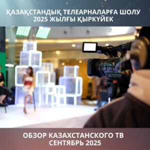 Сентябрь на казахстанском ТВ: локальный контент, эмоции и доверие